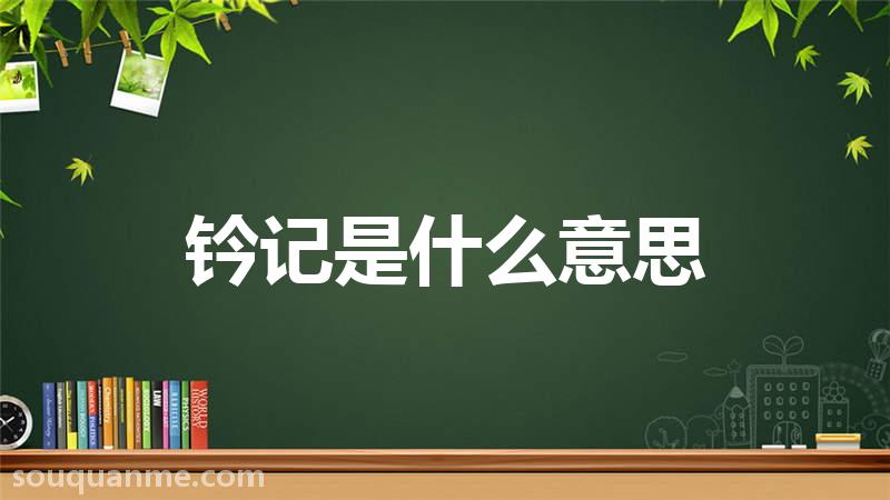 钤记是什么意思 钤记的读音拼音 钤记的词语解释